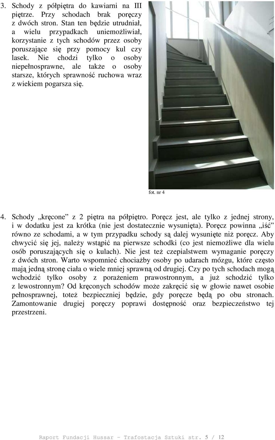 Nie chodzi tylko o osoby niepełnosprawne, ale takŝe o osoby starsze, których sprawność ruchowa wraz z wiekiem pogarsza się. fot. nr 4 4. Schody kręcone z 2 piętra na półpiętro.
