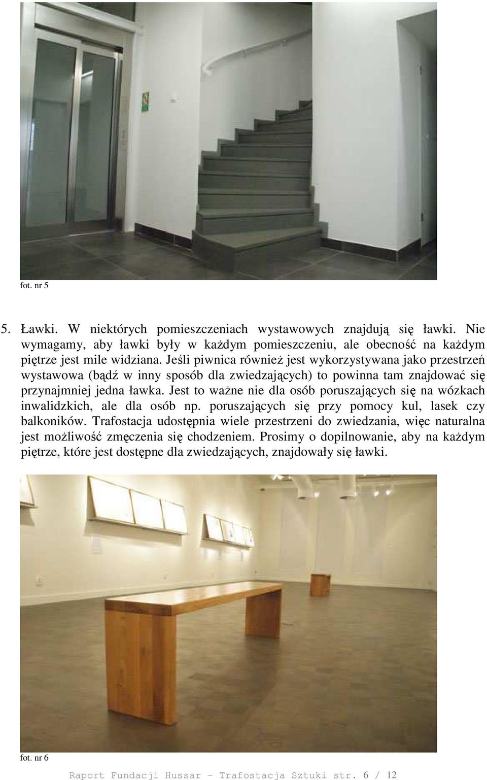 Jest to waŝne nie dla osób poruszających się na wózkach inwalidzkich, ale dla osób np. poruszających się przy pomocy kul, lasek czy balkoników.
