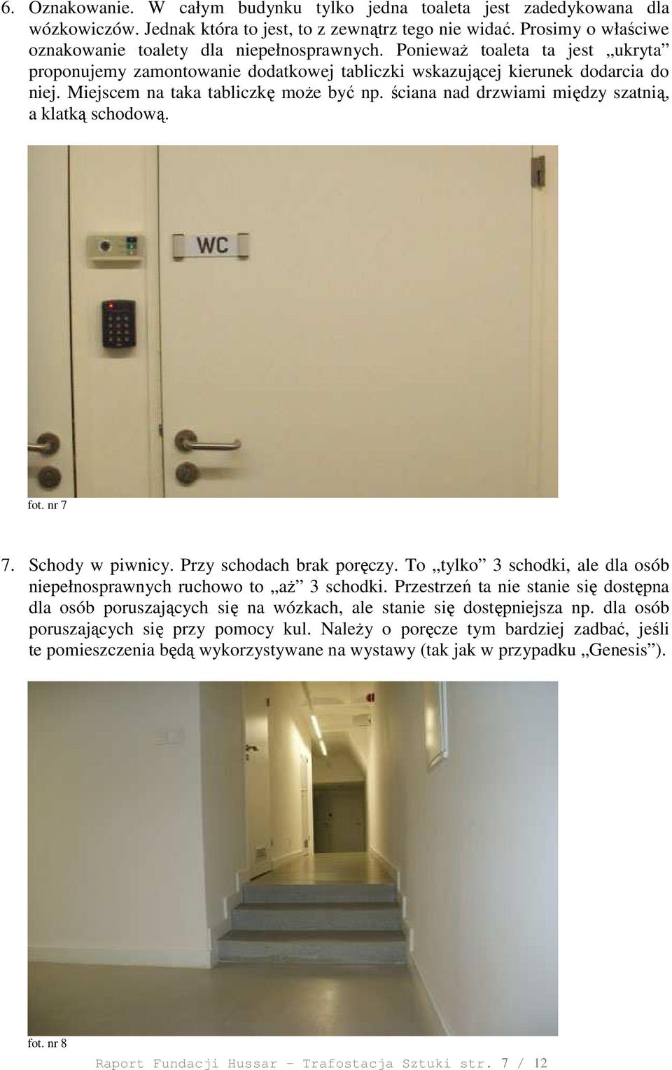 ściana nad drzwiami między szatnią, a klatką schodową. fot. nr 7 7. Schody w piwnicy. Przy schodach brak poręczy. To tylko 3 schodki, ale dla osób niepełnosprawnych ruchowo to aŝ 3 schodki.