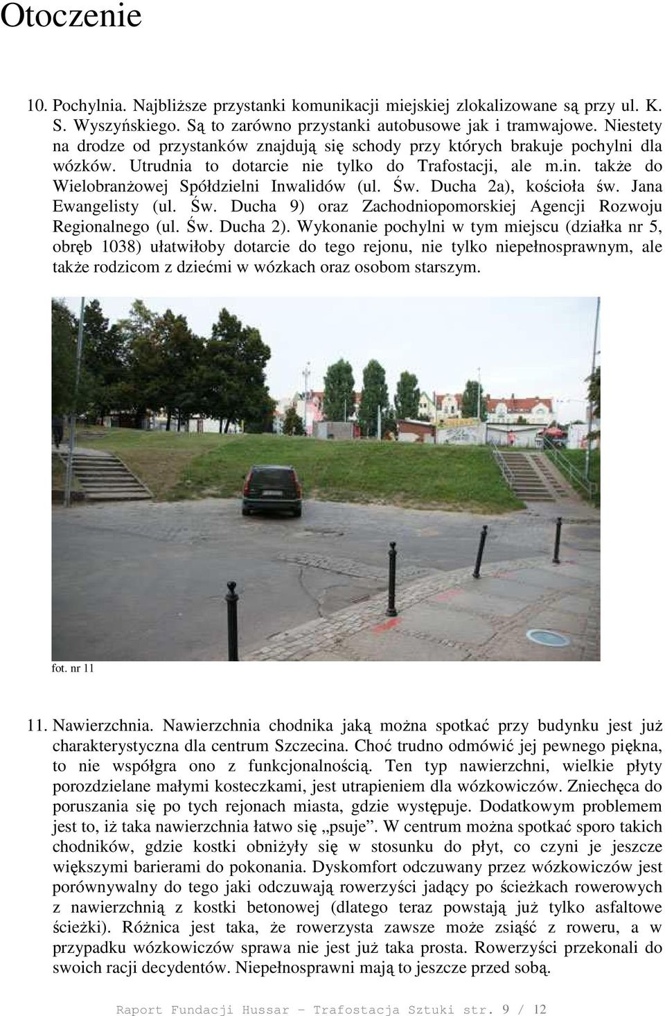takŝe do WielobranŜowej Spółdzielni Inwalidów (ul. Św. Ducha 2a), kościoła św. Jana Ewangelisty (ul. Św. Ducha 9) oraz Zachodniopomorskiej Agencji Rozwoju Regionalnego (ul. Św. Ducha 2).