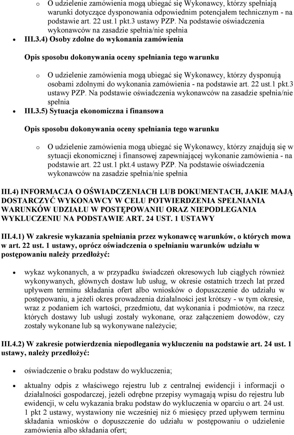 4) Osoby zdolne do wykonania zamówienia o O udzielenie zamówienia mogą ubiegać się Wykonawcy, którzy dysponują osobami zdolnymi do wykonania zamówienia - na podstawie art. 22 ust.1 pkt.3 ustawy PZP.