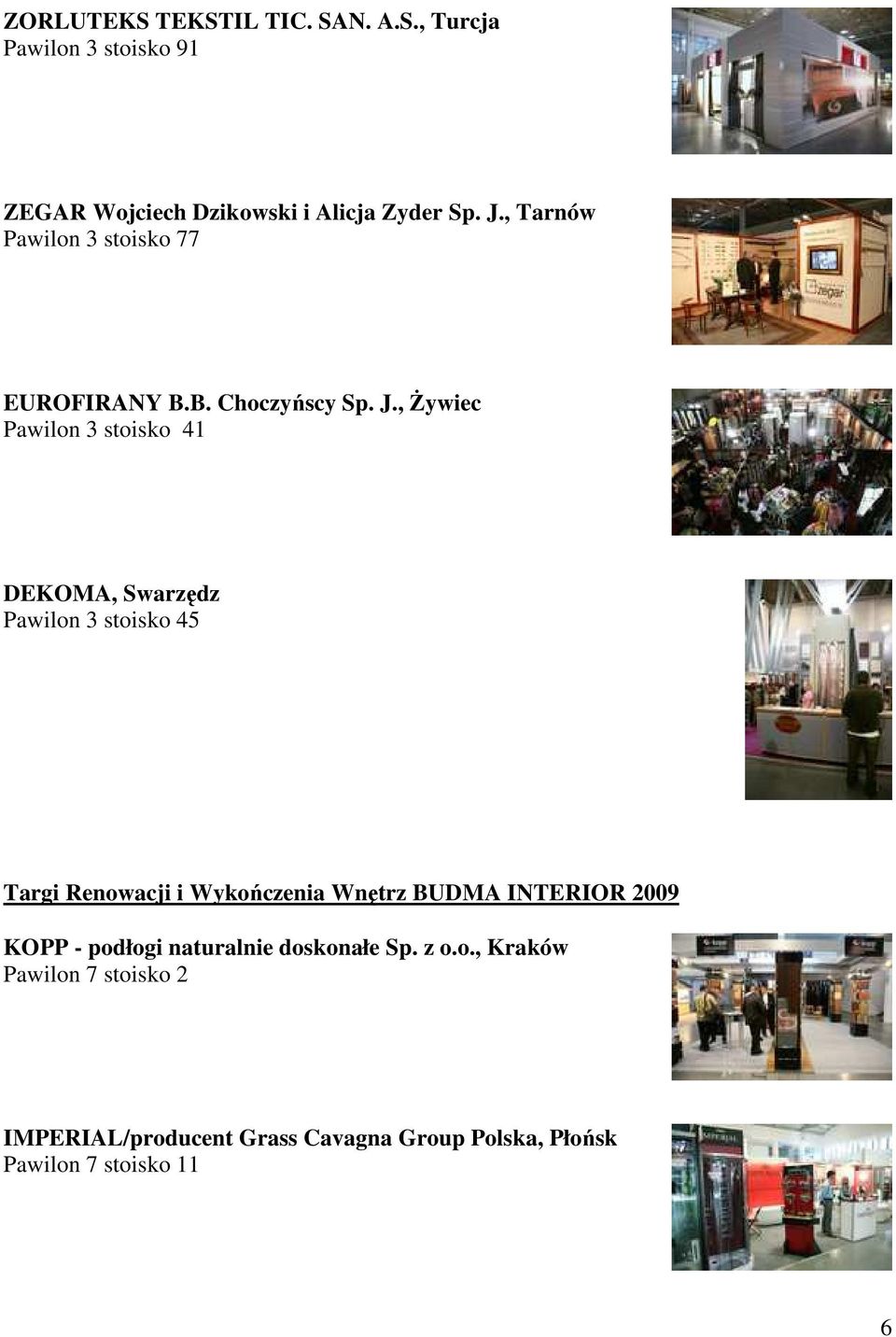 , śywiec Pawilon 3 stoisko 41 DEKOMA, Swarzędz Pawilon 3 stoisko 45 Targi Renowacji i Wykończenia Wnętrz BUDMA