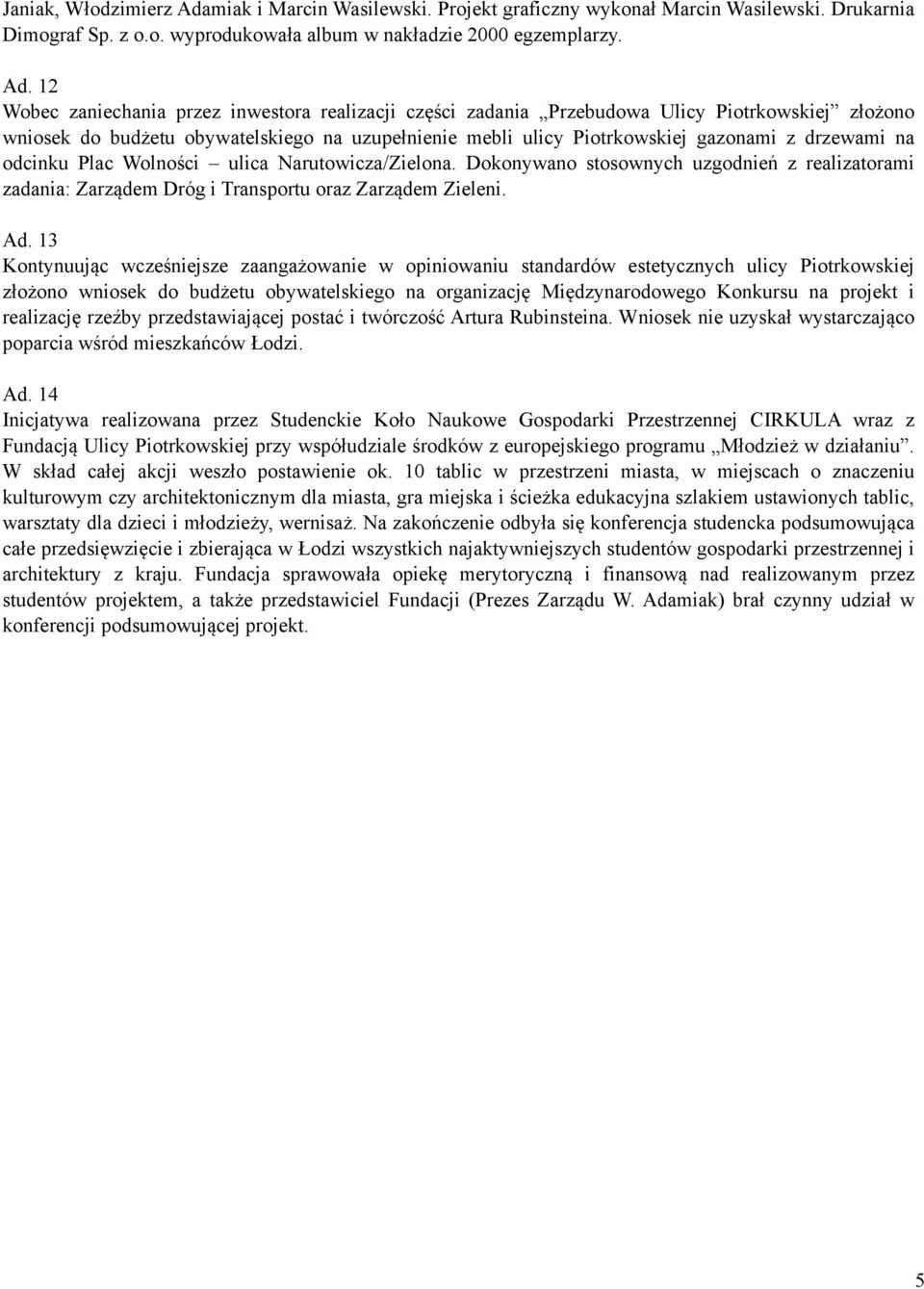 12 Wobec zaniechania przez inwestora realizacji części zadania Przebudowa Ulicy Piotrkowskiej złożono wniosek do budżetu obywatelskiego na uzupełnienie mebli ulicy Piotrkowskiej gazonami z drzewami