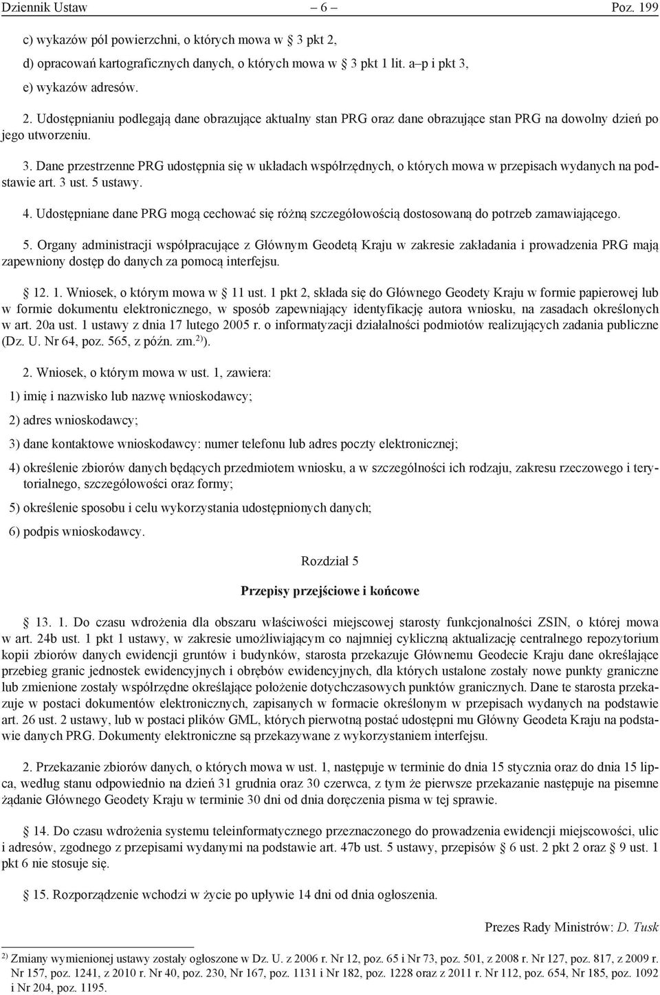 Udostępnianiu podlegają dane obrazujące aktualny stan PRG oraz dane obrazujące stan PRG na dowolny dzień po jego utworzeniu. 3.