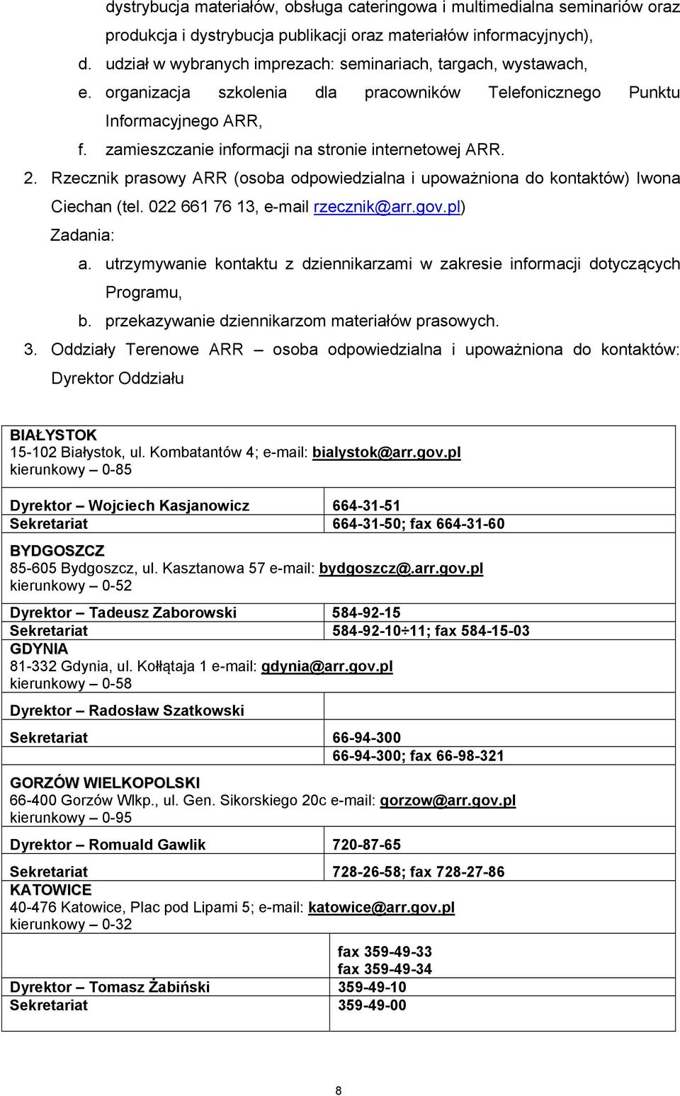 zamieszczanie informacji na stronie internetowej ARR. 2. Rzecznik prasowy ARR (osoba odpowiedzialna i upoważniona do kontaktów) Iwona Ciechan (tel. 022 661 76 13, e-mail rzecznik@arr.gov.