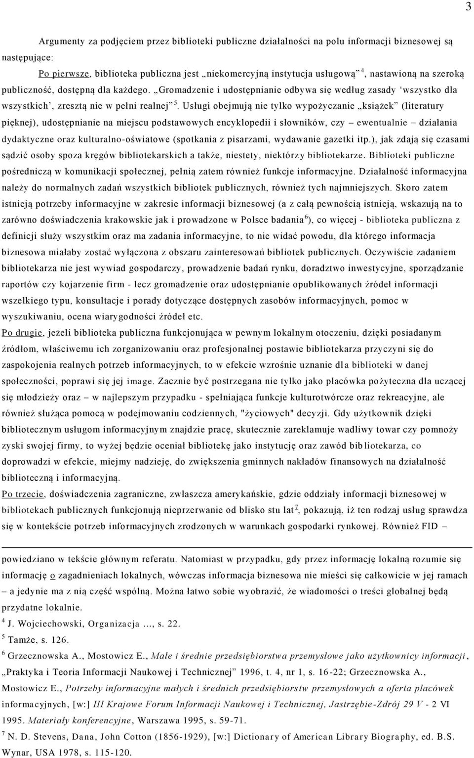 Usługi obejmują nie tylko wypożyczanie książek (literatury pięknej), udostępnianie na miejscu podstawowych encyklopedii i słowników, czy ewentualnie działania dydaktyczne oraz kulturalno-oświatowe