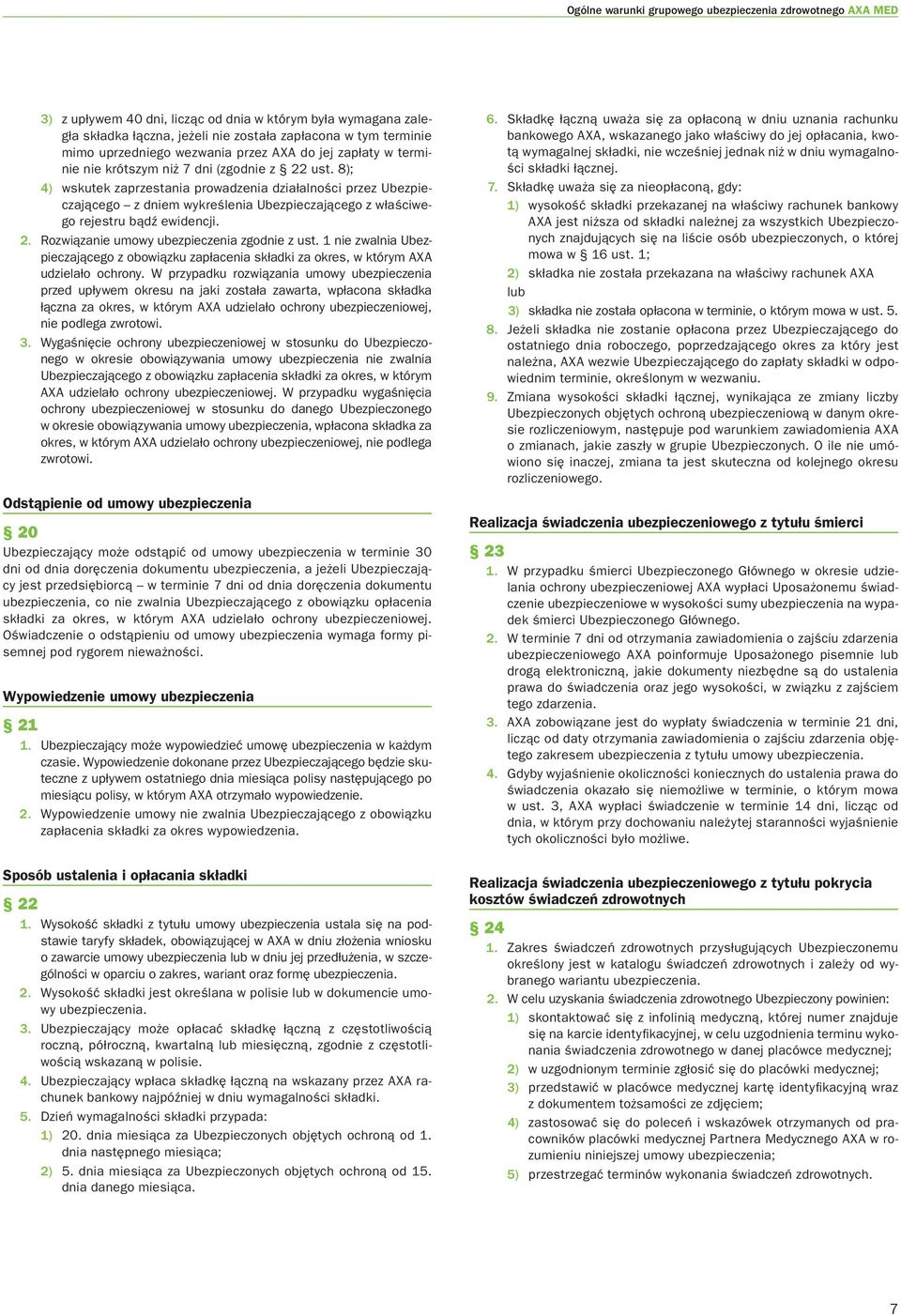 8); 4) wskutek zaprzestania prowadzenia działalności przez Ubezpieczającego z dniem wykreślenia Ubezpieczającego z właściwego rejestru bądź ewidencji. 2. Rozwiązanie umowy ubezpieczenia zgodnie z ust.