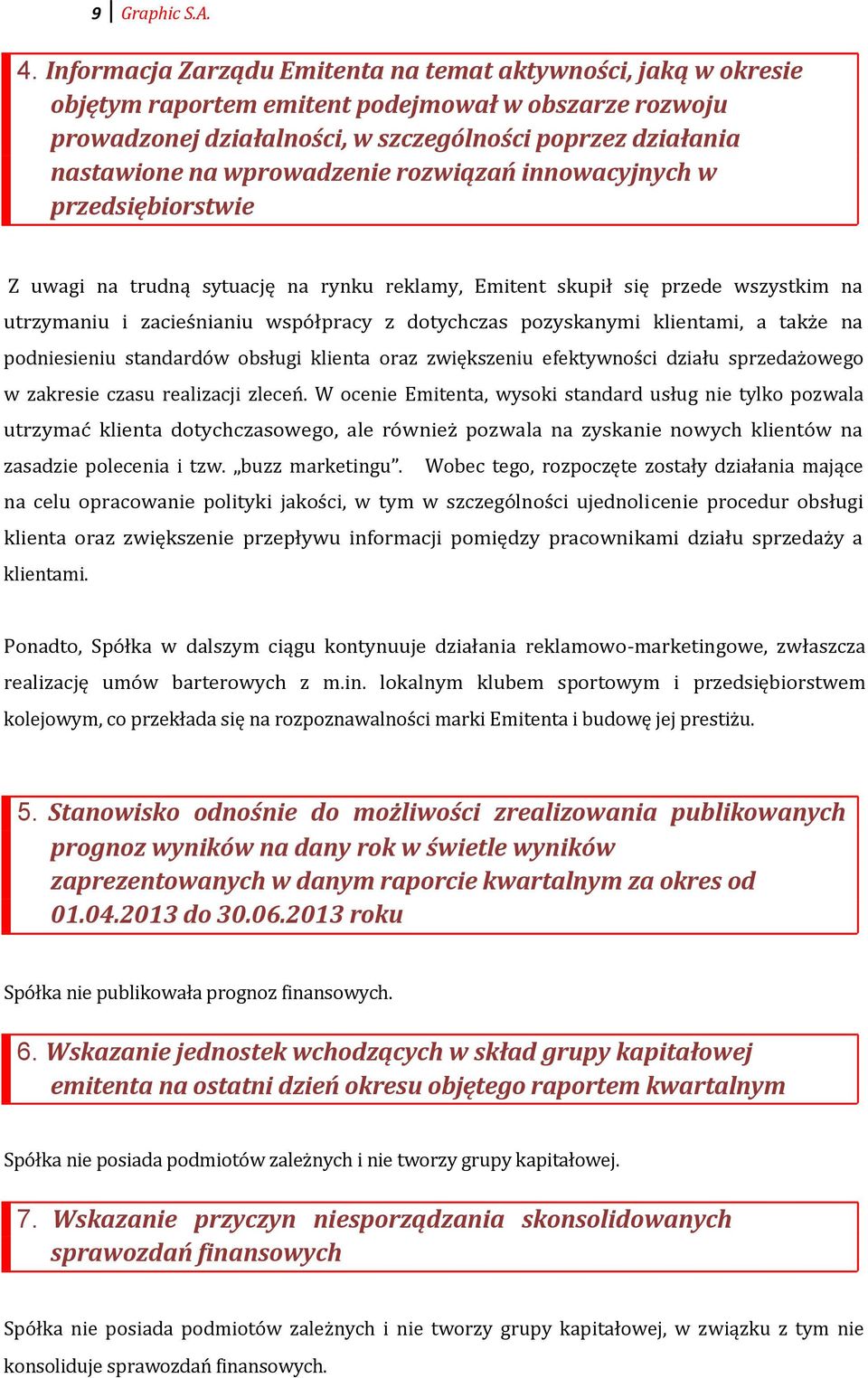 wprowadzenie rozwiązań innowacyjnych w przedsiębiorstwie Z uwagi na trudną sytuację na rynku reklamy, Emitent skupił się przede wszystkim na utrzymaniu i zacieśnianiu współpracy z dotychczas