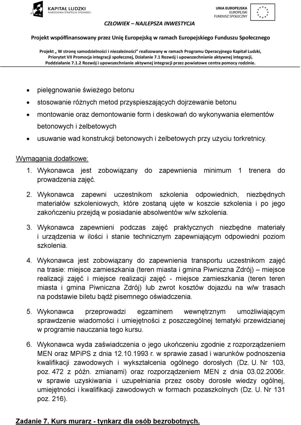 Wykonawca zapewni uczestnikom szkolenia odpowiednich, niezbędnych materiałów szkoleniowych, które zostaną ujęte w koszcie szkolenia i po jego zakończeniu przejdą w posiadanie absolwentów w/w