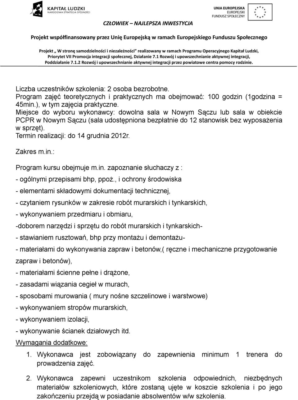 Termin realizacji: do 14 grudnia 2012r. Zakres m.in.: Program kursu obejmuje m.in. zapoznanie słuchaczy z : - ogólnymi przepisami bhp, ppoż.