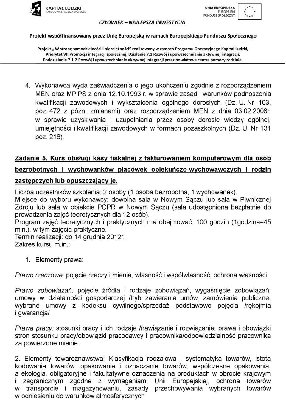 w sprawie uzyskiwania i uzupełniania przez osoby dorosłe wiedzy ogólnej, umiejętności i kwalifikacji zawodowych w formach pozaszkolnych (Dz. U. Nr 131 poz. 216). Zadanie 5.