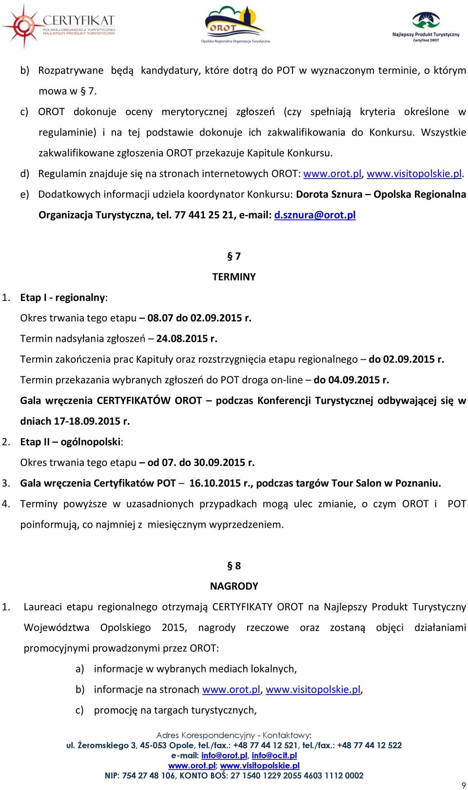 Wszystkie zakwalifikowane zgłoszenia OROT przekazuje Kapitule Konkursu. d) Regulamin znajduje się na stronach internetowych OROT: www.orot.pl,