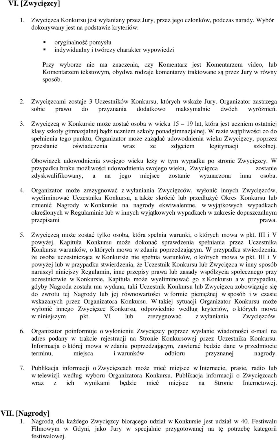 tekstowym, obydwa rodzaje komentarzy traktowane są przez Jury w równy sposób. 2. Zwycięzcami zostaje 3 Uczestników Konkursu, których wskaże Jury.