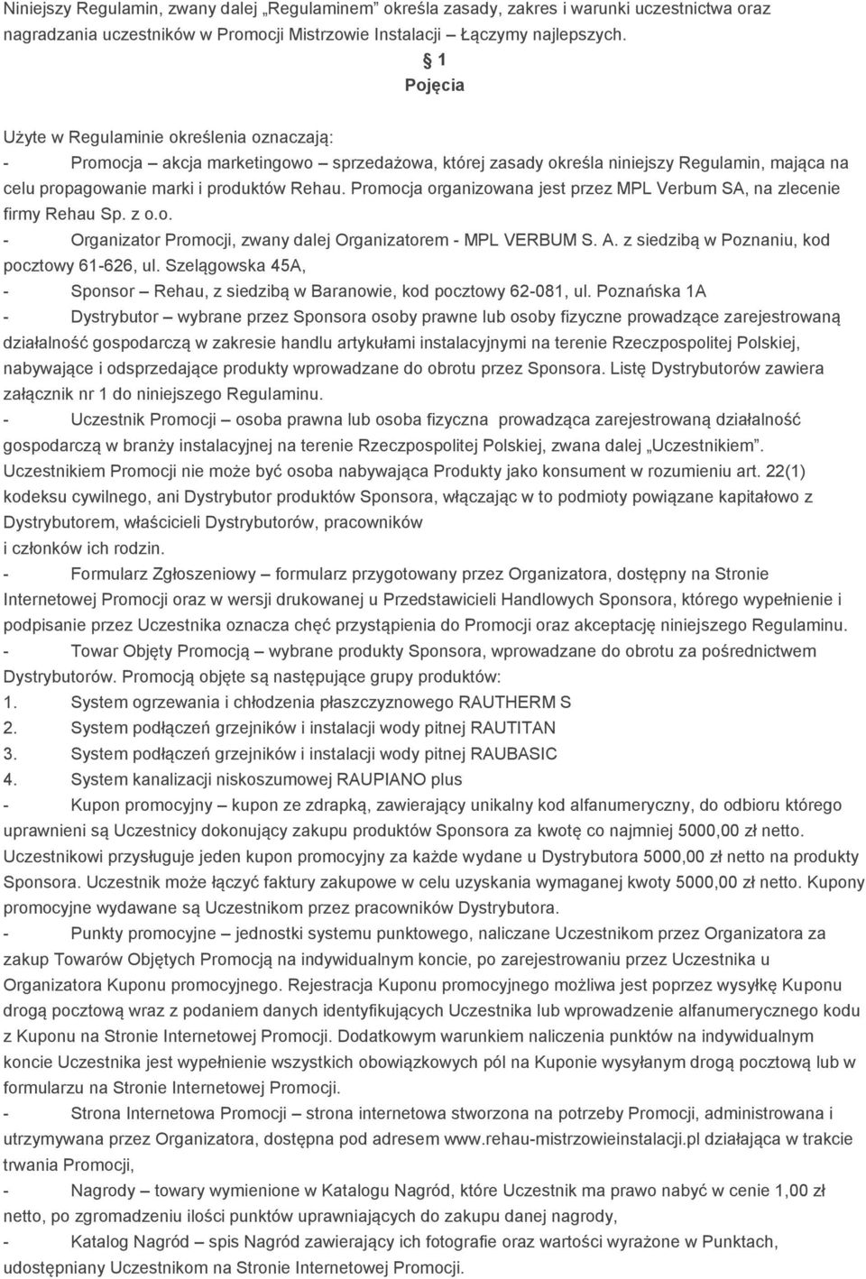 Promocja organizowana jest przez MPL Verbum SA, na zlecenie firmy Rehau Sp. z o.o. - Organizator Promocji, zwany dalej Organizatorem - MPL VERBUM S. A. z siedzibą w Poznaniu, kod pocztowy 61-626, ul.