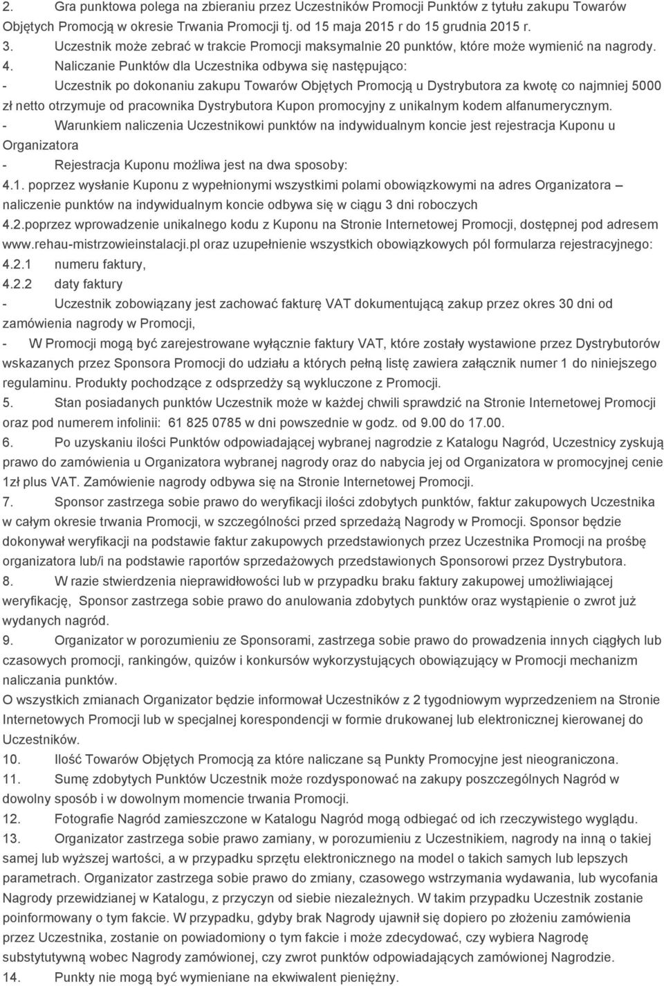 Naliczanie Punktów dla Uczestnika odbywa się następująco: - Uczestnik po dokonaniu zakupu Towarów Objętych Promocją u Dystrybutora za kwotę co najmniej 5000 zł netto otrzymuje od pracownika