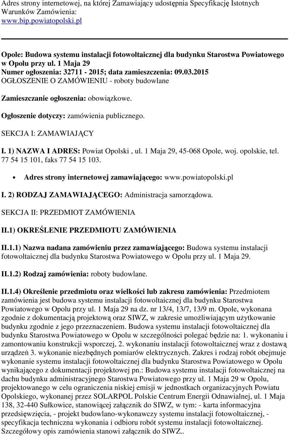 2015 OGŁOSZENIE O ZAMÓWIENIU - roboty budowlane Zamieszczanie ogłoszenia: obowiązkowe. Ogłoszenie dotyczy: zamówienia publicznego. SEKCJA I: ZAMAWIAJĄCY I. 1) NAZWA I ADRES: Powiat Opolski, ul.