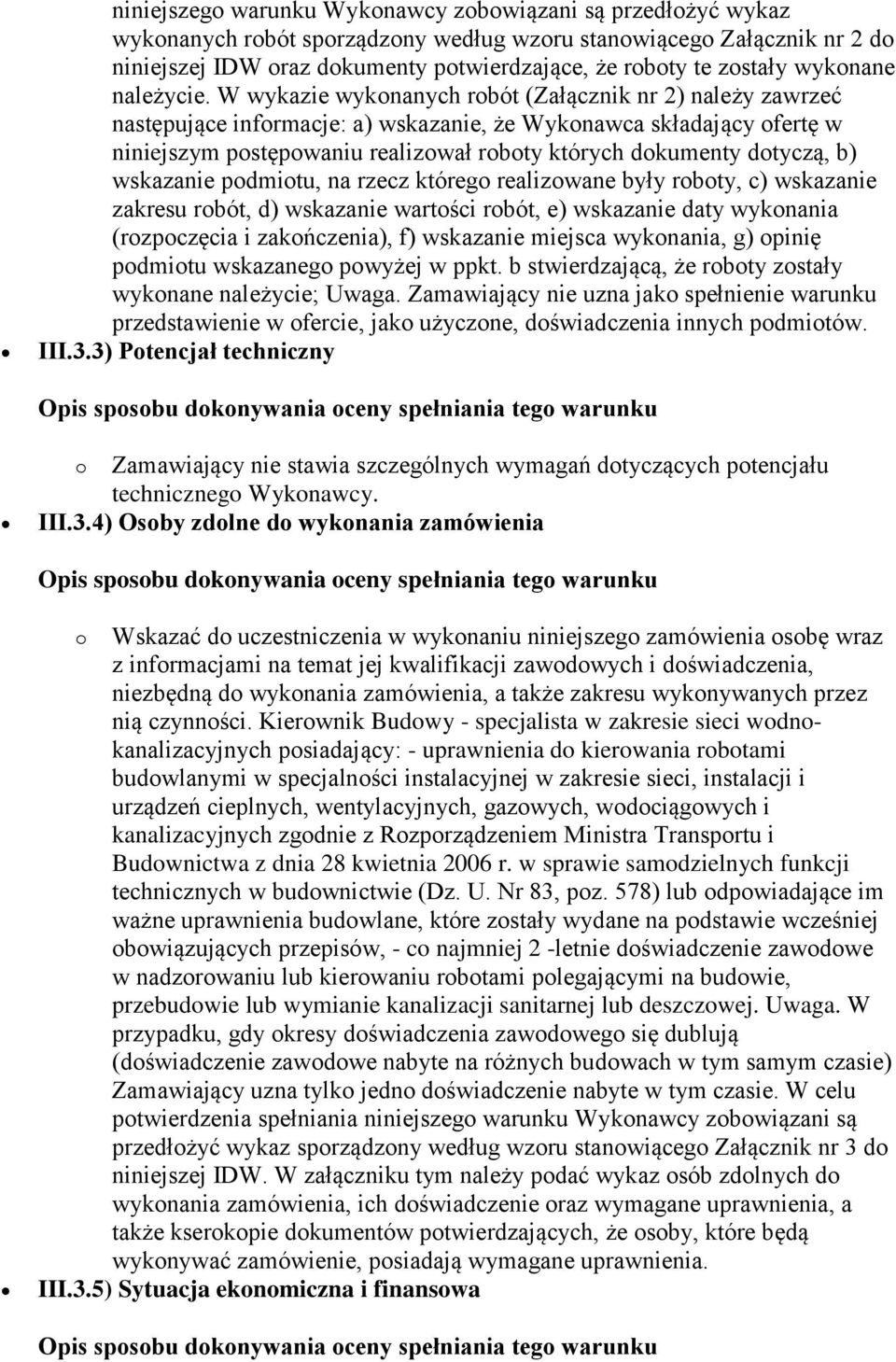 W wykazie wykonanych robót (Załącznik nr 2) należy zawrzeć następujące informacje: a) wskazanie, że Wykonawca składający ofertę w niniejszym postępowaniu realizował roboty których dokumenty dotyczą,