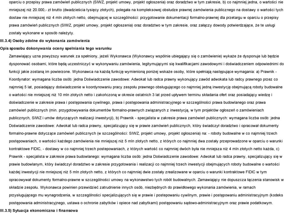 szczególności: przygotowanie dokumentacji formalno-prawnej dla przetargu w oparciu o przepisy prawa zamówień publicznych (SIWZ, projekt umowy, projekt ogłoszenia) oraz doradztwo w tym zakresie, oraz