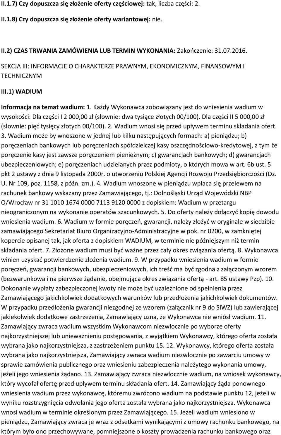 Każdy Wykonawca zobowiązany jest do wniesienia wadium w wysokości: Dla części I 2 000,00 zł (słownie: dwa tysiące złotych 00/100). Dla części II 5 000,00 zł (słownie: pięć tysięcy złotych 00/100). 2. Wadium wnosi się przed upływem terminu składania ofert.