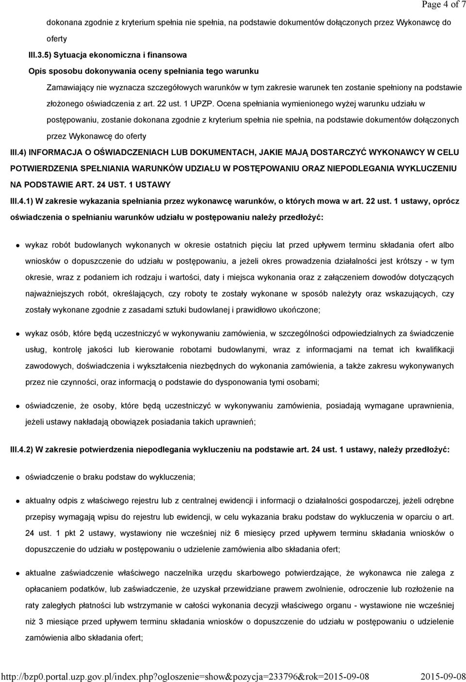 Ocena spełniania wymienionego wyżej warunku udziału w postępowaniu, zostanie dokonana zgodnie z kryterium spełnia nie spełnia, na podstawie dokumentów dołączonych przez Wykonawcę do oferty III.