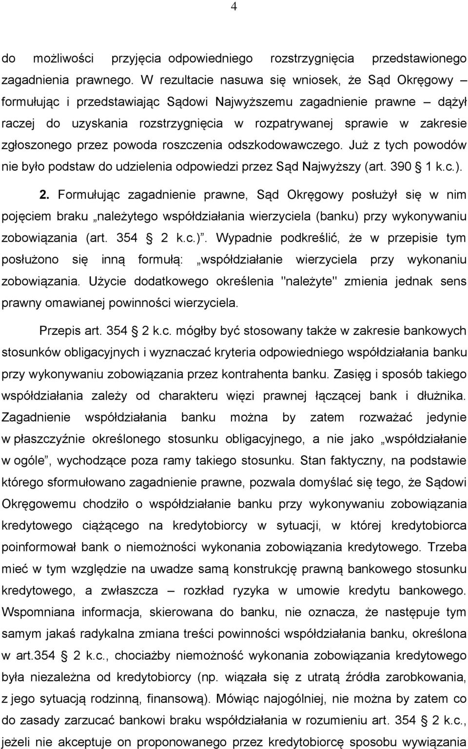 zgłoszonego przez powoda roszczenia odszkodowawczego. Już z tych powodów nie było podstaw do udzielenia odpowiedzi przez Sąd Najwyższy (art. 390 1 k.c.). 2.