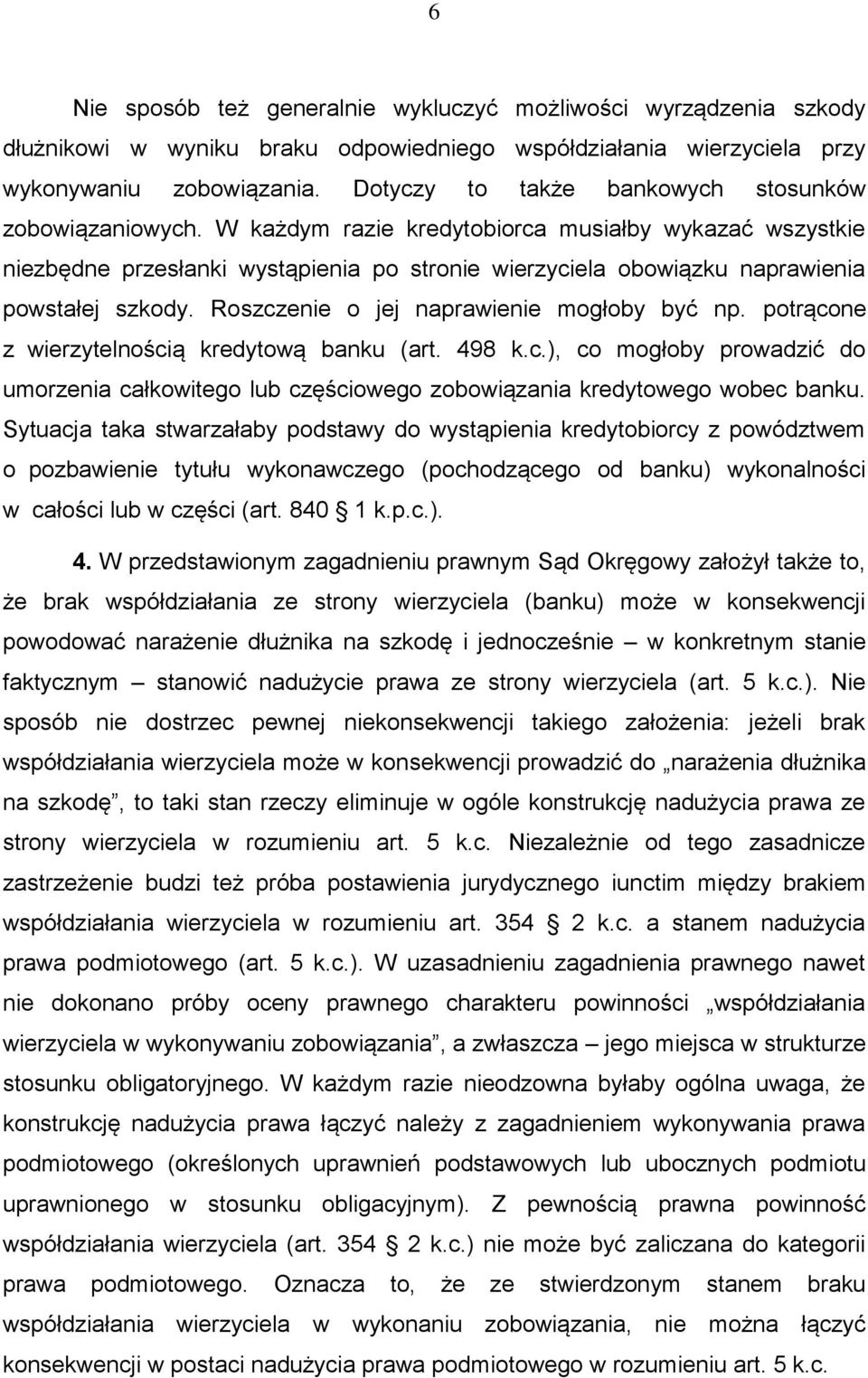 W każdym razie kredytobiorca musiałby wykazać wszystkie niezbędne przesłanki wystąpienia po stronie wierzyciela obowiązku naprawienia powstałej szkody. Roszczenie o jej naprawienie mogłoby być np.