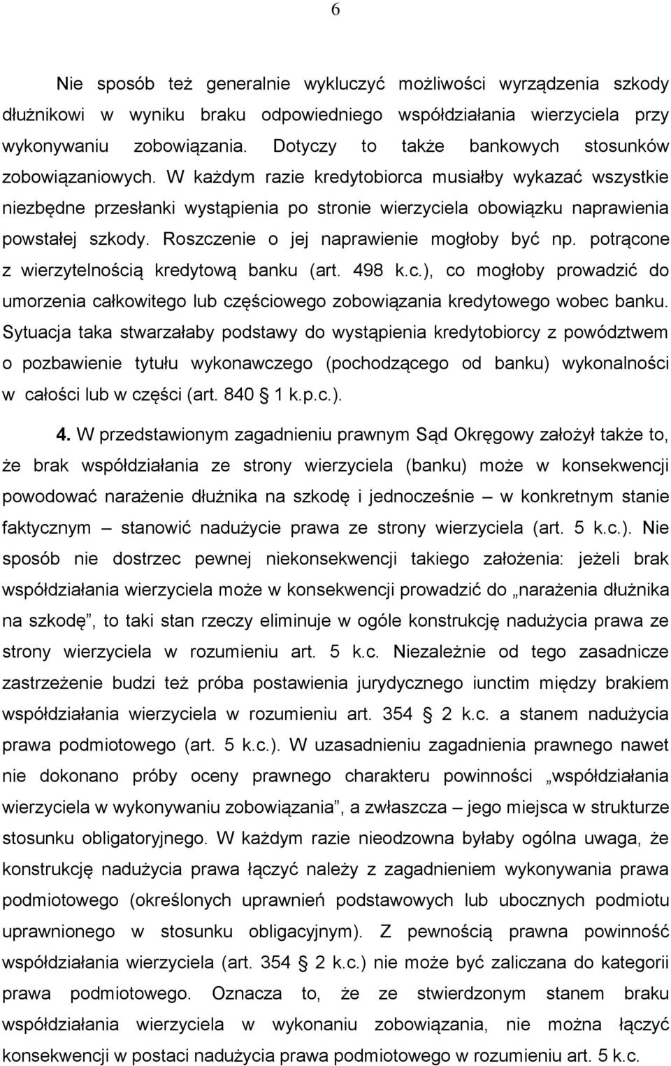 W każdym razie kredytobiorca musiałby wykazać wszystkie niezbędne przesłanki wystąpienia po stronie wierzyciela obowiązku naprawienia powstałej szkody. Roszczenie o jej naprawienie mogłoby być np.