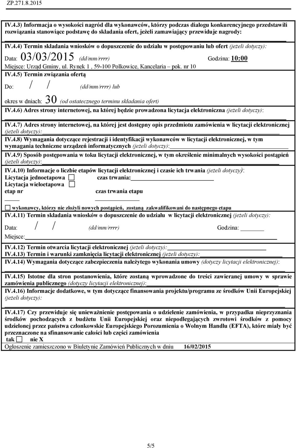 nr 10 IV.4.5) Termin związania ofertą Do: / / (dd/mm/rrrr) lub okres w dniach: 30 (od ostatecznego terminu składania ofert) IV.4.6) Adres strony internetowej, na której będzie prowadzona licytacja elektroniczna IV.