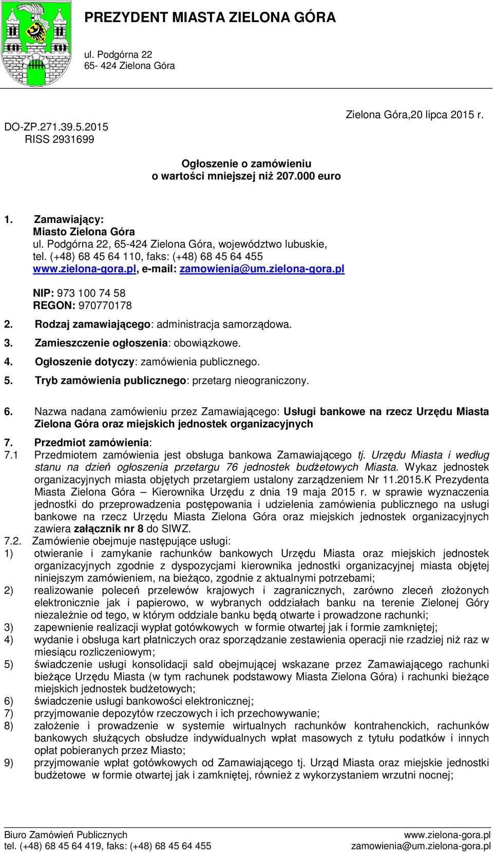 pl NIP: 973 100 74 58 REGON: 970770178 2. Rodzaj zamawiającego: administracja samorządowa. 3. Zamieszczenie ogłoszenia: obowiązkowe. 4. Ogłoszenie dotyczy: zamówienia publicznego. 5. Tryb zamówienia publicznego: przetarg nieograniczony.