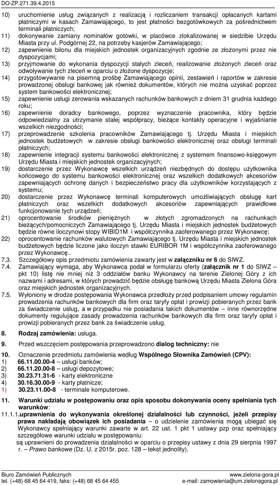 Podgórnej 22, na potrzeby kasjerów Zamawiającego; 12) zapewnienie bilonu dla miejskich jednostek organizacyjnych zgodnie ze złożonymi przez nie dyspozycjami; 13) przyjmowanie do wykonania dyspozycji