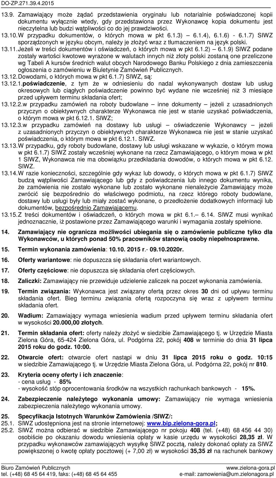 13.11. Jeżeli w treści dokumentów i oświadczeń, o których mowa w pkt 6.1.2) 6.1.9) SIWZ podane zostały wartości kwotowe wyrażone w walutach innych niż złoty polski zostaną one przeliczone wg Tabeli A