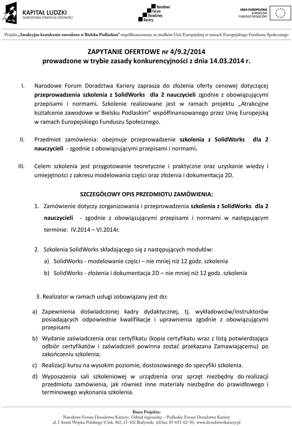 Szkolenie realizowane jest w ramach projektu Atrakcyjne kształcenie zawodowe w Bielsku Podlaskim współfinansowanego przez Unię Europejską w ramach Europejskiego Funduszu Społecznego. II.