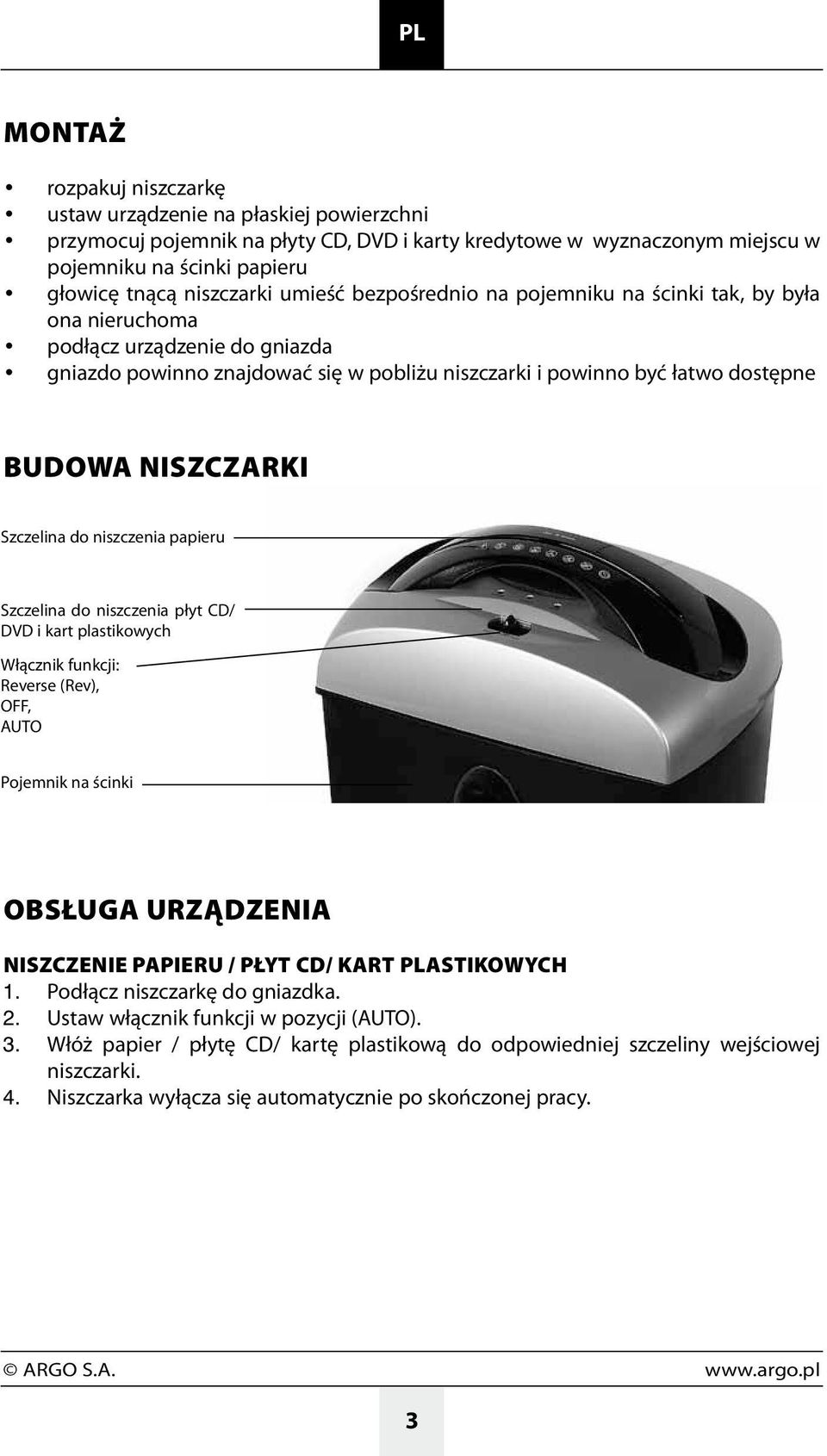niszczarki Szczelina do niszczenia papieru Szczelina do niszczenia płyt CD/ DVD i kart plastikowych Włącznik funkcji: Reverse (Rev), OFF, AUTO Pojemnik na ścinki OBSŁUGA URZĄDZENIA Niszczenie papieru