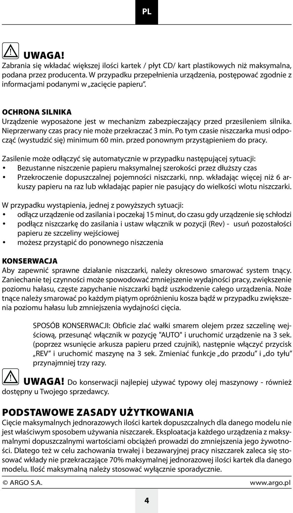 Nieprzerwany czas pracy nie może przekraczać 3 min. Po tym czasie niszczarka musi odpocząć (wystudzić się) minimum 60 min. przed ponownym przystąpieniem do pracy.