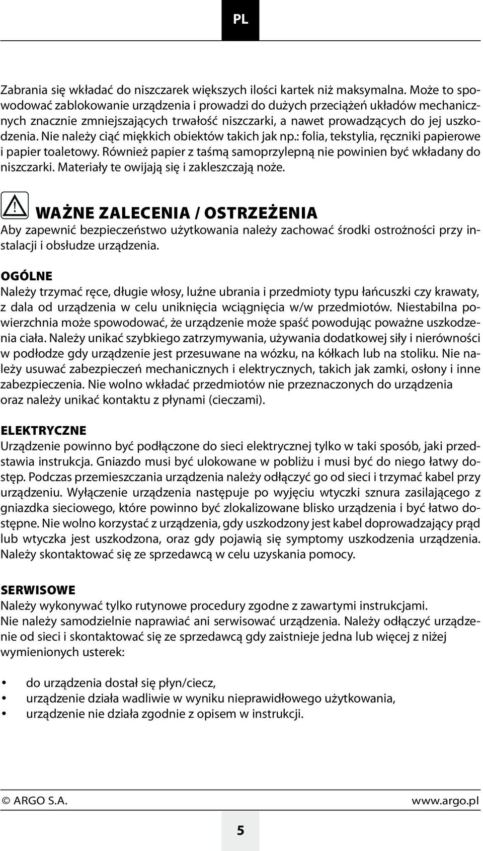 Nie należy ciąć miękkich obiektów takich jak np.: folia, tekstylia, ręczniki papierowe i papier toaletowy. Również papier z taśmą samoprzylepną nie powinien być wkładany do niszczarki.