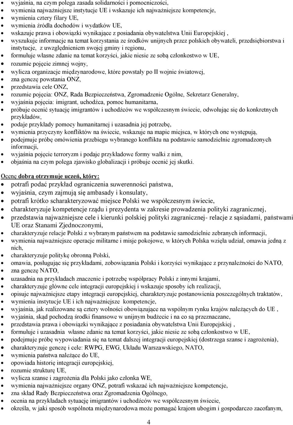 przedsiębiorstwa i instytucje, z uwzględnieniem swojej gminy i regionu, formułuje własne zdanie na temat korzyści, jakie niesie ze sobą członkostwo w UE, rozumie pojęcie zimnej wojny, wylicza