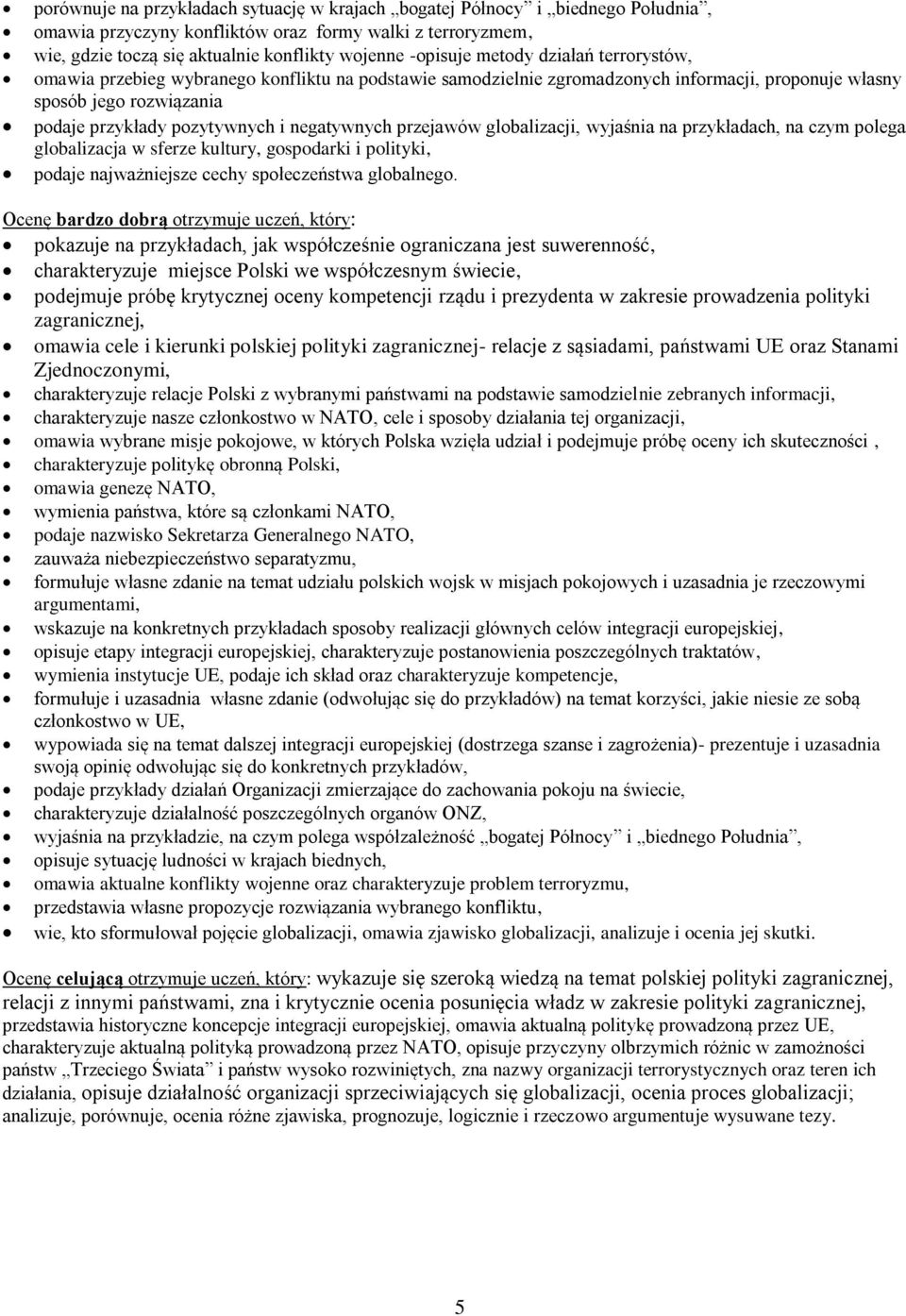 przejawów globalizacji, wyjaśnia na przykładach, na czym polega globalizacja w sferze kultury, gospodarki i polityki, podaje najważniejsze cechy społeczeństwa globalnego.