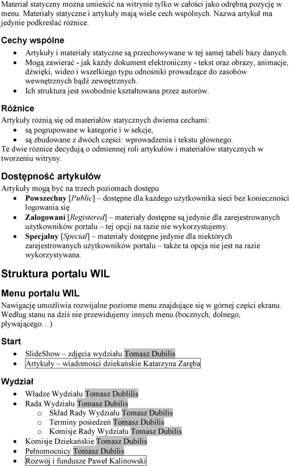 Mogą zawierać - jak kaŝdy dokument elektroniczny - tekst oraz obrazy, animacje, dźwięki, wideo i wszelkiego typu odnośniki prowadzące do zasobów wewnętrznych bądź zewnętrznych.