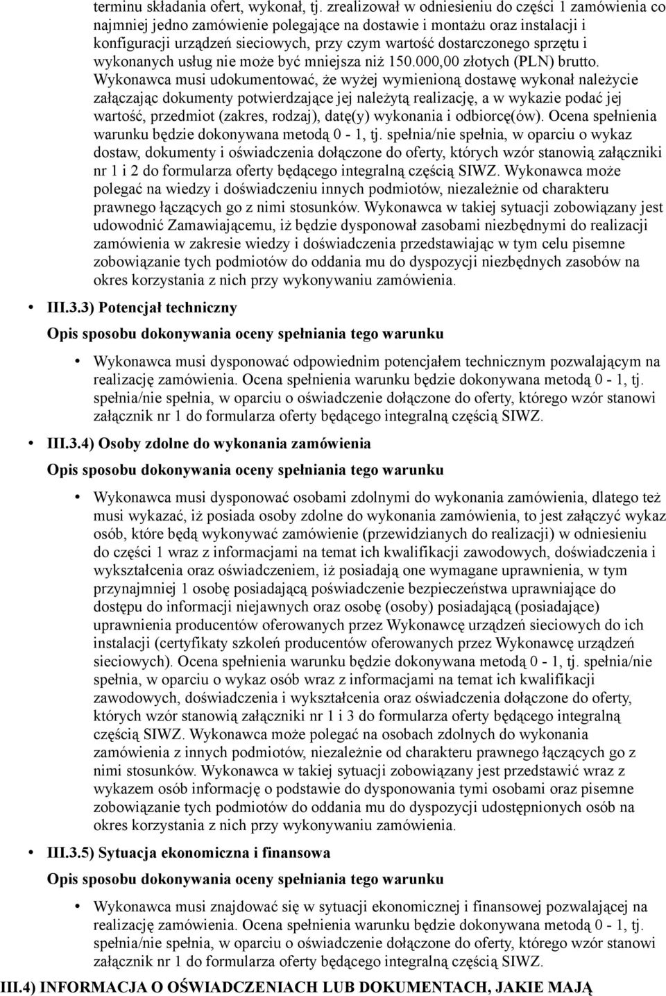 sprzętu i wykonanych usług nie może być mniejsza niż 150.000,00 złotych (PLN) brutto.