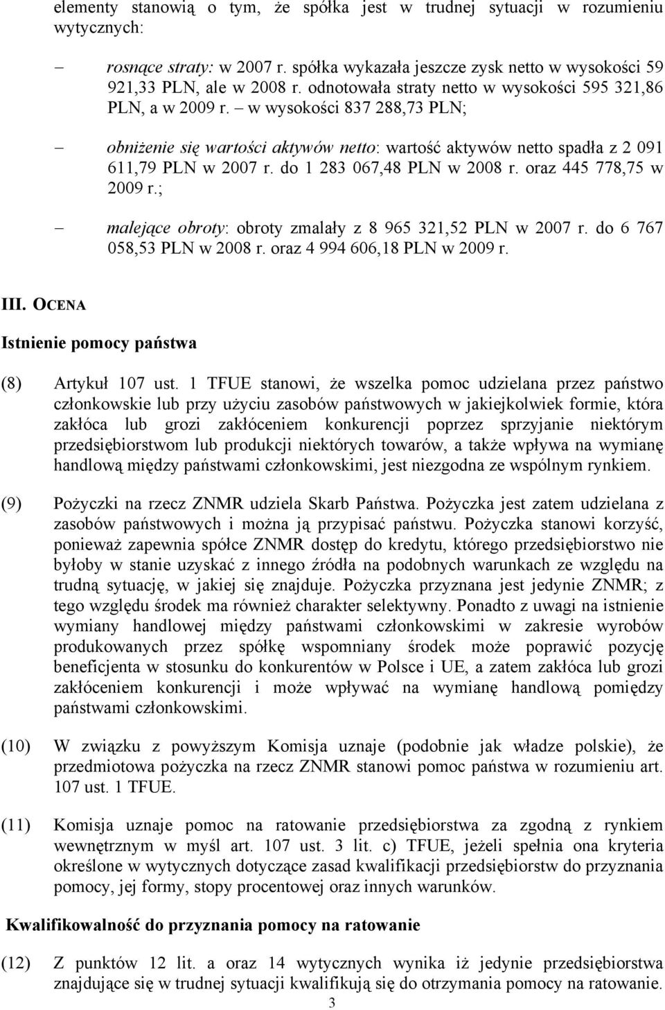 do 1 283 067,48 PLN w 2008 r. oraz 445 778,75 w 2009 r.; malejące obroty: obroty zmalały z 8 965 321,52 PLN w 2007 r. do 6 767 058,53 PLN w 2008 r. oraz 4 994 606,18 PLN w 2009 r. III.