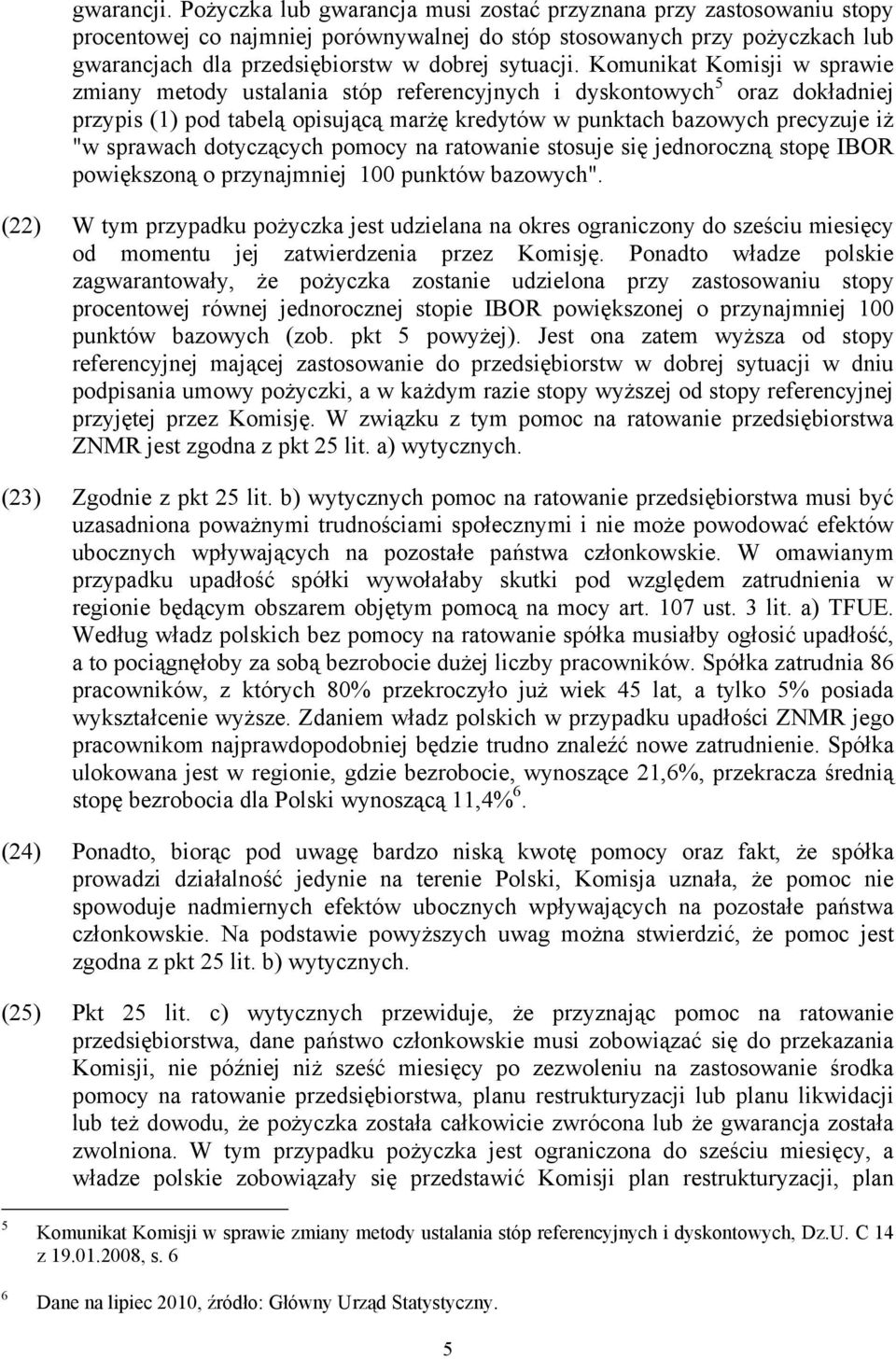 Komunikat Komisji w sprawie zmiany metody ustalania stóp referencyjnych i dyskontowych 5 oraz dokładniej przypis (1) pod tabelą opisującą marżę kredytów w punktach bazowych precyzuje iż "w sprawach