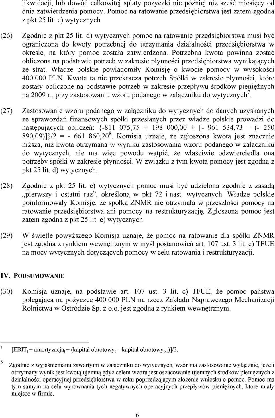 d) wytycznych pomoc na ratowanie przedsiębiorstwa musi być ograniczona do kwoty potrzebnej do utrzymania działalności przedsiębiorstwa w okresie, na który pomoc została zatwierdzona.