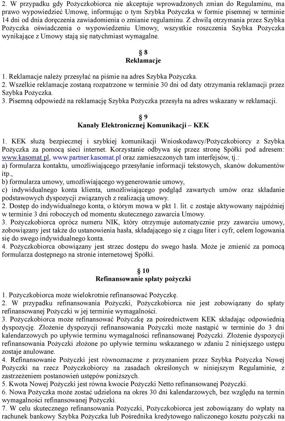 Z chwilą otrzymania przez Szybka Pożyczka oświadczenia o wypowiedzeniu Umowy, wszystkie roszczenia Szybka Pożyczka wynikające z Umowy stają się natychmiast wymagalne. 8 Reklamacje 1.