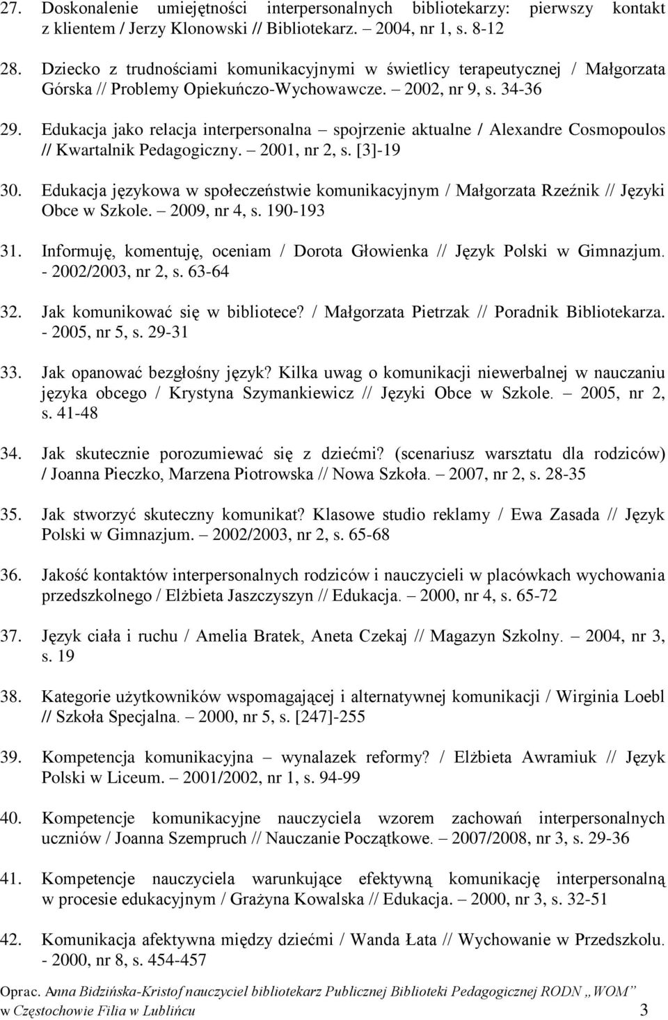 Edukacja jako relacja interpersonalna spojrzenie aktualne / Alexandre Cosmopoulos // Kwartalnik Pedagogiczny. 2001, nr 2, s. [3]-19 30.
