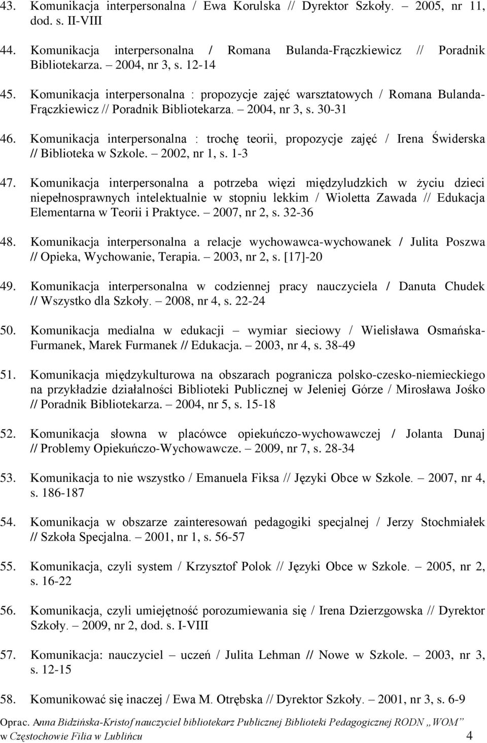 Komunikacja interpersonalna : trochę teorii, propozycje zajęć / Irena Świderska // Biblioteka w Szkole. 2002, nr 1, s. 1-3 47.