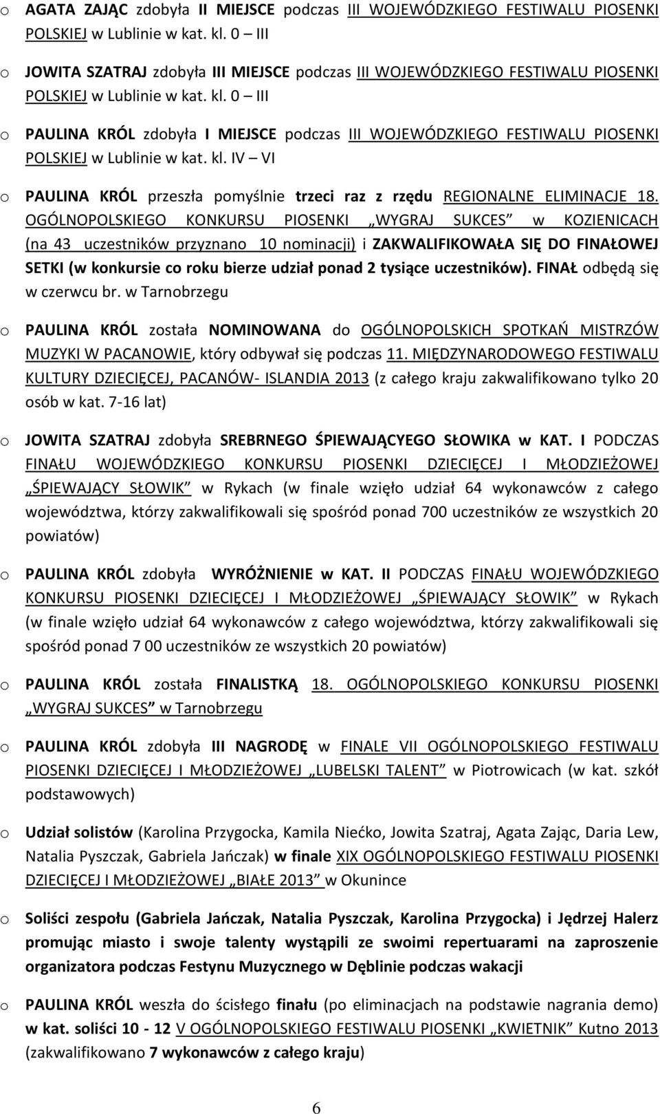 0 III PAULINA KRÓL zdbyła I MIEJSCE pdczas III WOJEWÓDZKIEGO FESTIWALU PIOSENKI POLSKIEJ w Lublinie w kat. kl. IV VI PAULINA KRÓL przeszła pmyślnie trzeci raz z rzędu REGIONALNE ELIMINACJE 18.