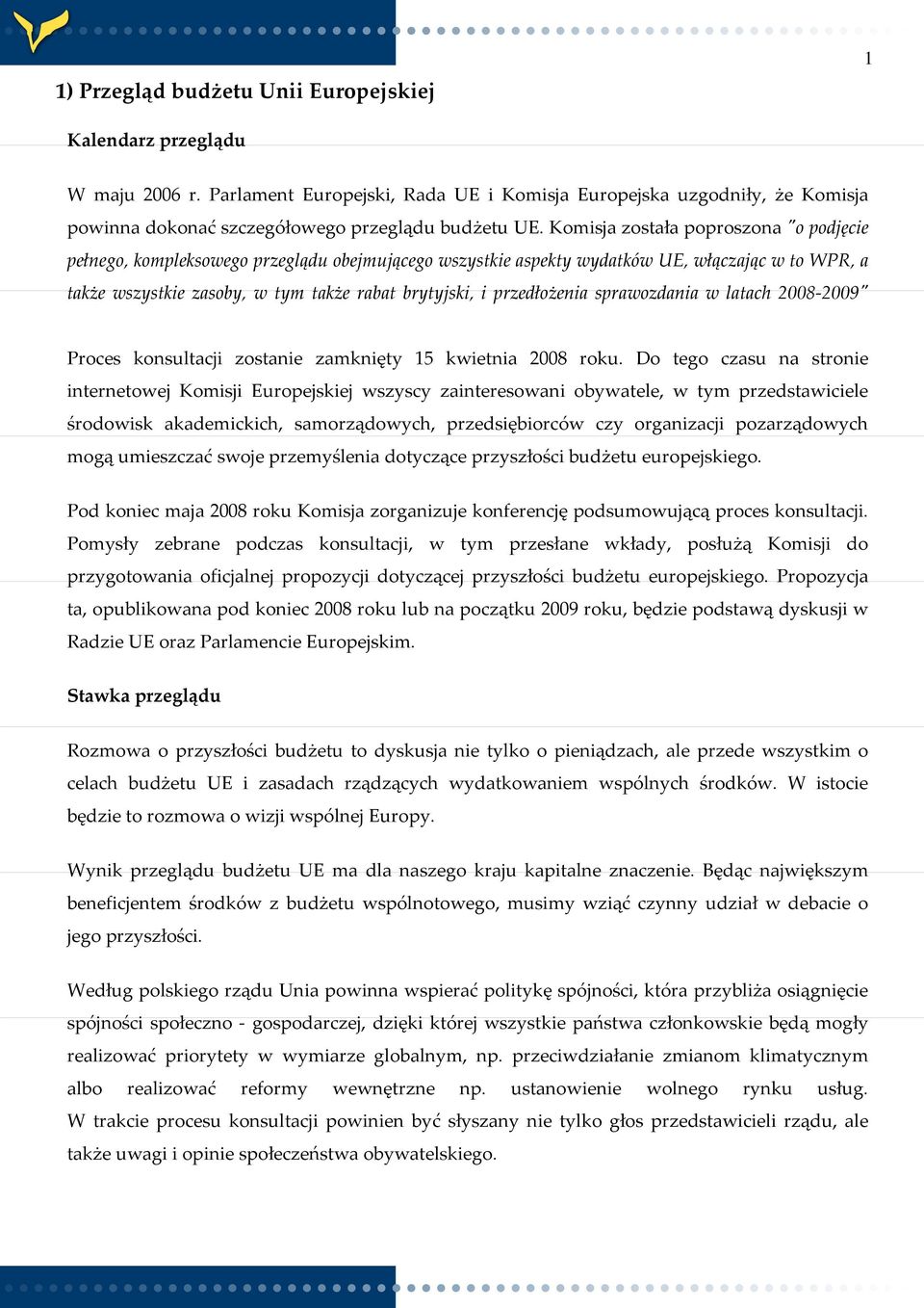 przedłożenia sprawozdania w latach 2008-2009" Proces konsultacji zostanie zamknięty 15 kwietnia 2008 roku.
