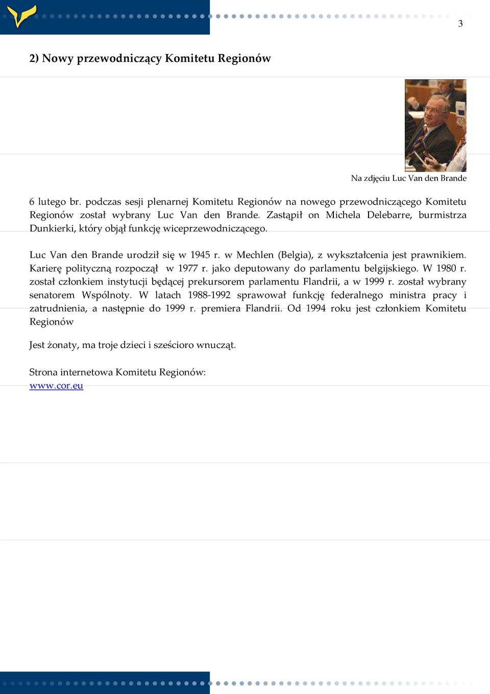 Zastąpił on Michela Delebarre, burmistrza Dunkierki, który objął funkcję wiceprzewodniczącego. Luc Van den Brande urodził się w 1945 r. w Mechlen (Belgia), z wykształcenia jest prawnikiem.