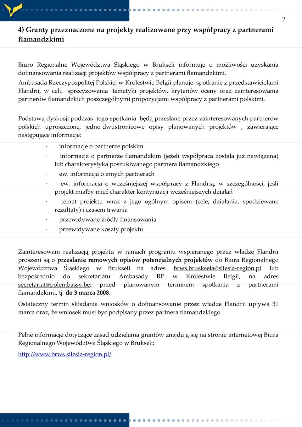 Ambasada Rzeczypospolitej Polskiej w Królestwie Belgii planuje spotkanie z przedstawicielami Flandrii, w celu sprecyzowania tematyki projektów, kryteriów oceny oraz zainteresowania partnerów