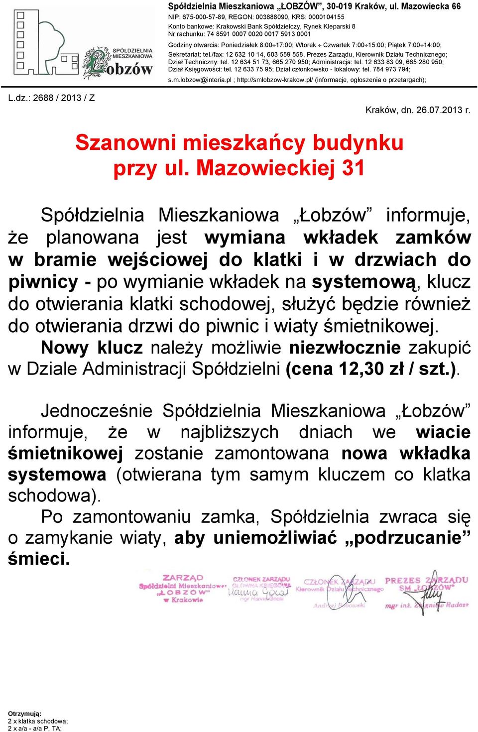 systemową, klucz do otwierania klatki schodowej, służyć będzie również do otwierania drzwi do piwnic i wiaty śmietnikowej.